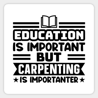 Education is important, but carpenting is importanter Magnet